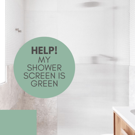 HELP MY SHOWER SCREEN IS GREEN
